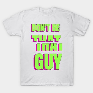 Don't be that guy T-Shirt